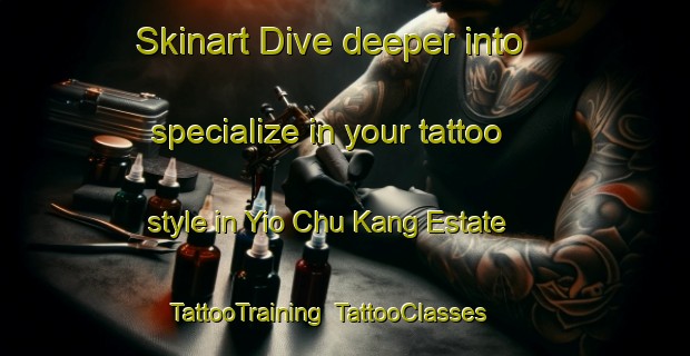 Skinart Dive deeper into specialize in your tattoo style in Yio Chu Kang Estate | TattooTraining | TattooClasses | SkinartTraining-Singapore