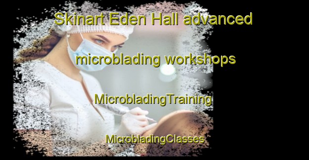 Skinart Eden Hall advanced microblading workshops | #MicrobladingTraining #MicrobladingClasses #SkinartTraining-Singapore