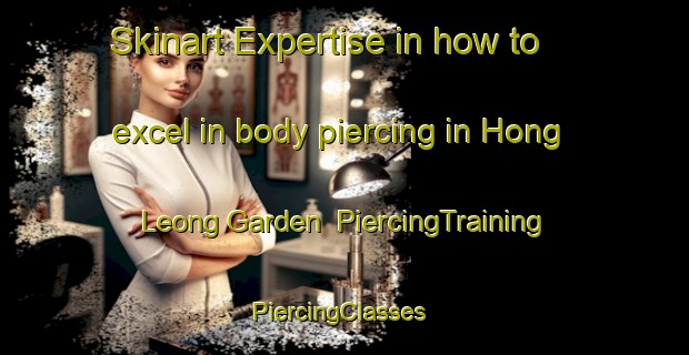 Skinart Expertise in how to excel in body piercing in Hong Leong Garden | PiercingTraining | PiercingClasses | SkinartTraining-Singapore