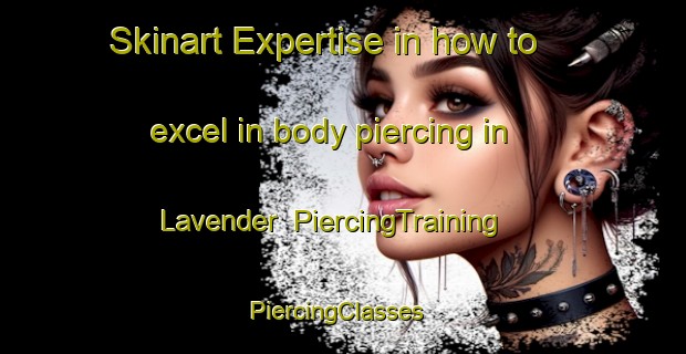 Skinart Expertise in how to excel in body piercing in Lavender | PiercingTraining | PiercingClasses | SkinartTraining-Singapore