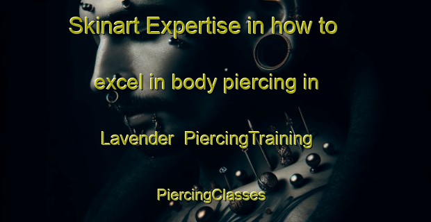 Skinart Expertise in how to excel in body piercing in Lavender | PiercingTraining | PiercingClasses | SkinartTraining-Singapore