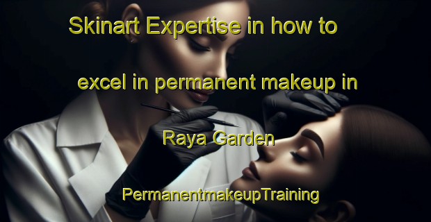 Skinart Expertise in how to excel in permanent makeup in Raya Garden | PermanentmakeupTraining | PermanentmakeupClasses | SkinartTraining-Singapore