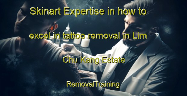 Skinart Expertise in how to excel in tattoo removal in Lim Chu Kang Estate | RemovalTraining | RemovalClasses | SkinartTraining-Singapore