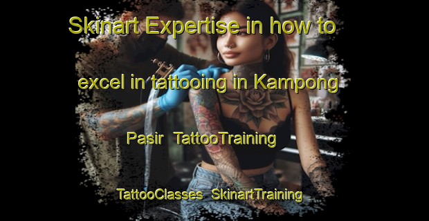 Skinart Expertise in how to excel in tattooing in Kampong Pasir | TattooTraining | TattooClasses | SkinartTraining-Singapore