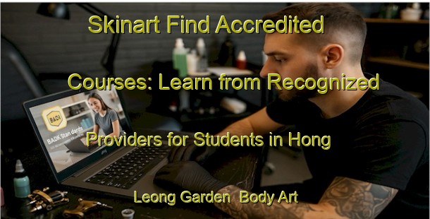 Skinart Find Accredited Courses: Learn from Recognized Providers for Students in Hong Leong Garden | Body Art Qualification Authority | BAQA-Singapore