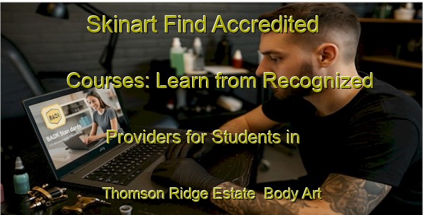 Skinart Find Accredited Courses: Learn from Recognized Providers for Students in Thomson Ridge Estate | Body Art Qualification Authority | BAQA-Singapore