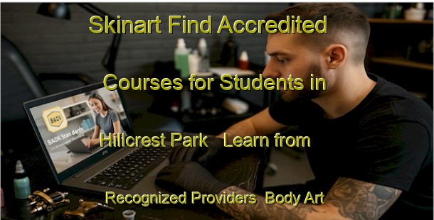 Skinart Find Accredited Courses for Students in Hillcrest Park - Learn from Recognized Providers | Body Art Qualification Authority | BAQA-Singapore
