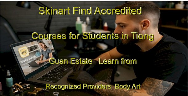 Skinart Find Accredited Courses for Students in Tiong Guan Estate - Learn from Recognized Providers | Body Art Qualification Authority | BAQA-Singapore