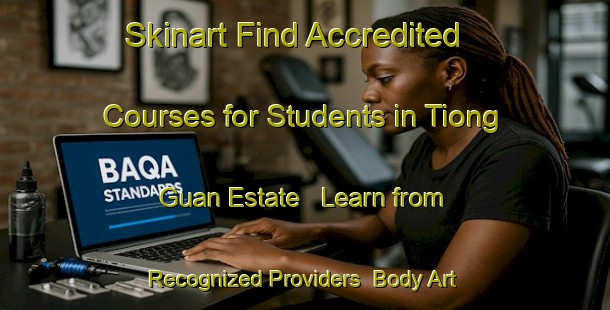 Skinart Find Accredited Courses for Students in Tiong Guan Estate - Learn from Recognized Providers | Body Art Qualification Authority | BAQA-Singapore