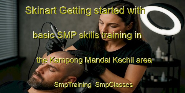 Skinart Getting started with basic SMP skills training in the Kampong Mandai Kechil area | SmpTraining | SmpClasses | SkinartTraining-Singapore