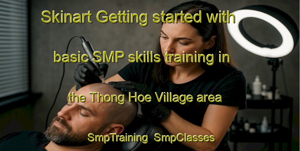 Skinart Getting started with basic SMP skills training in the Thong Hoe Village area | SmpTraining | SmpClasses | SkinartTraining-Singapore