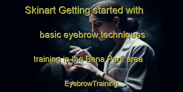 Skinart Getting started with basic eyebrow techniques training in the Bena Park area | EyebrowTraining | EyebrowClasses | SkinartTraining-Singapore
