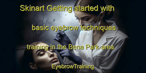Skinart Getting started with basic eyebrow techniques training in the Bena Park area | EyebrowTraining | EyebrowClasses | SkinartTraining-Singapore