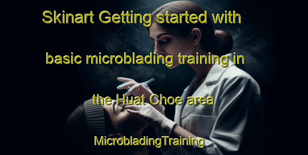 Skinart Getting started with basic microblading training in the Huat Choe area | MicrobladingTraining | MicrobladingClasses | SkinartTraining-Singapore