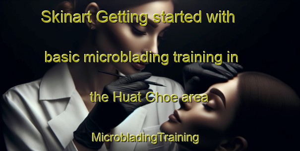 Skinart Getting started with basic microblading training in the Huat Choe area | MicrobladingTraining | MicrobladingClasses | SkinartTraining-Singapore