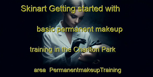 Skinart Getting started with basic permanent makeup training in the Charlton Park area | PermanentmakeupTraining | PermanentmakeupClasses | SkinartTraining-Singapore
