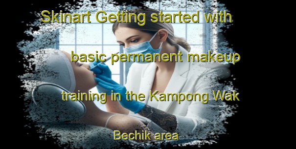 Skinart Getting started with basic permanent makeup training in the Kampong Wak Bechik area | PermanentmakeupTraining | PermanentmakeupClasses | SkinartTraining-Singapore