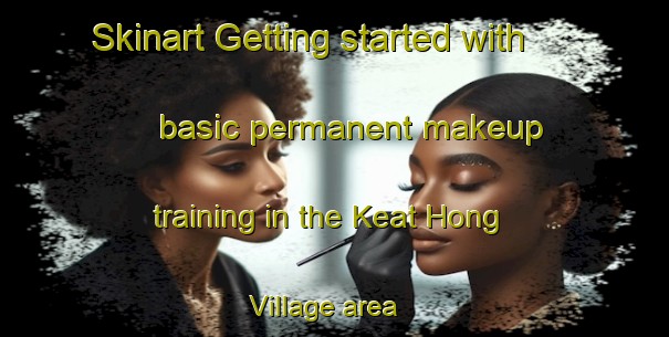 Skinart Getting started with basic permanent makeup training in the Keat Hong Village area | PermanentmakeupTraining | PermanentmakeupClasses | SkinartTraining-Singapore