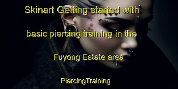 Skinart Getting started with basic piercing training in the Fuyong Estate area | PiercingTraining | PiercingClasses | SkinartTraining-Singapore