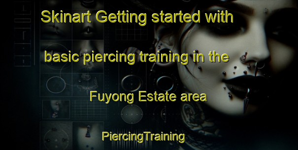 Skinart Getting started with basic piercing training in the Fuyong Estate area | PiercingTraining | PiercingClasses | SkinartTraining-Singapore