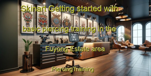 Skinart Getting started with basic piercing training in the Fuyong Estate area | PiercingTraining | PiercingClasses | SkinartTraining-Singapore