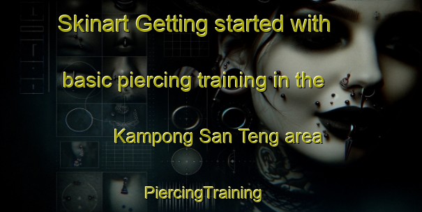 Skinart Getting started with basic piercing training in the Kampong San Teng area | PiercingTraining | PiercingClasses | SkinartTraining-Singapore