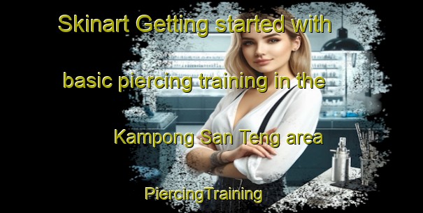 Skinart Getting started with basic piercing training in the Kampong San Teng area | PiercingTraining | PiercingClasses | SkinartTraining-Singapore