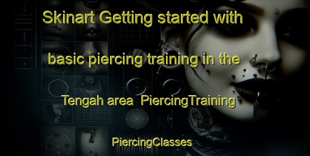 Skinart Getting started with basic piercing training in the Tengah area | PiercingTraining | PiercingClasses | SkinartTraining-Singapore