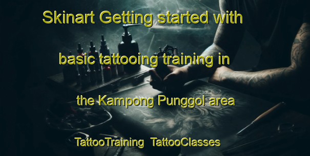 Skinart Getting started with basic tattooing training in the Kampong Punggol area | TattooTraining | TattooClasses | SkinartTraining-Singapore