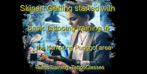 Skinart Getting started with basic tattooing training in the Kampong Punggol area | TattooTraining | TattooClasses | SkinartTraining-Singapore