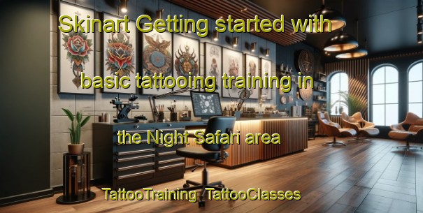 Skinart Getting started with basic tattooing training in the Night Safari area | TattooTraining | TattooClasses | SkinartTraining-Singapore