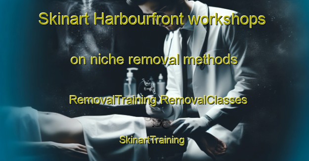 Skinart Harbourfront workshops on niche removal methods | #RemovalTraining #RemovalClasses #SkinartTraining-Singapore