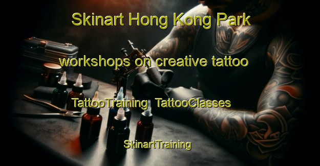 Skinart Hong Kong Park workshops on creative tattoo | TattooTraining | TattooClasses | SkinartTraining-Singapore