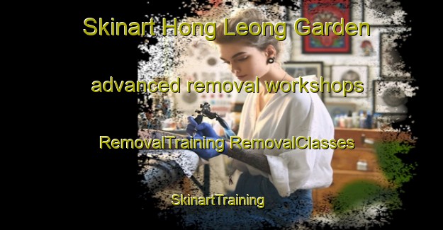 Skinart Hong Leong Garden advanced removal workshops | #RemovalTraining #RemovalClasses #SkinartTraining-Singapore