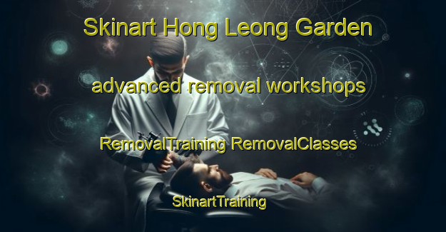 Skinart Hong Leong Garden advanced removal workshops | #RemovalTraining #RemovalClasses #SkinartTraining-Singapore