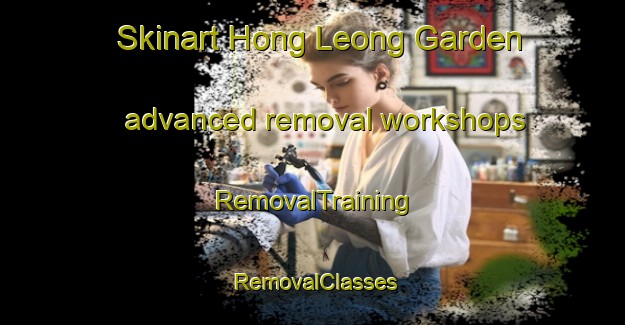 Skinart Hong Leong Garden advanced removal workshops | RemovalTraining | RemovalClasses | SkinartTraining-Singapore