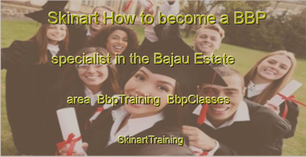 Skinart How to become a BBP specialist in the Bajau Estate area | BbpTraining | BbpClasses | SkinartTraining-Singapore