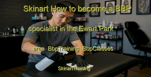 Skinart How to become a BBP specialist in the Ewart Park area | BbpTraining | BbpClasses | SkinartTraining-Singapore
