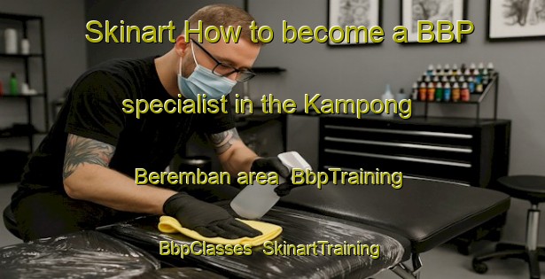 Skinart How to become a BBP specialist in the Kampong Beremban area | BbpTraining | BbpClasses | SkinartTraining-Singapore