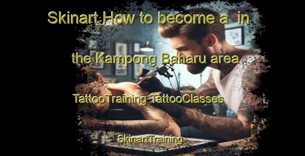 Skinart How to become a  in the Kampong Baharu area | #TattooTraining #TattooClasses #SkinartTraining-Singapore