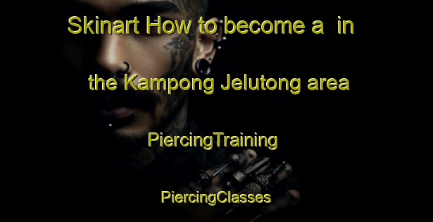 Skinart How to become a  in the Kampong Jelutong area | #PiercingTraining #PiercingClasses #SkinartTraining-Singapore