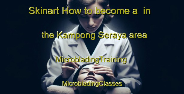 Skinart How to become a  in the Kampong Seraya area | #MicrobladingTraining #MicrobladingClasses #SkinartTraining-Singapore