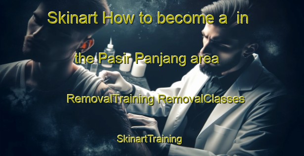 Skinart How to become a  in the Pasir Panjang area | #RemovalTraining #RemovalClasses #SkinartTraining-Singapore