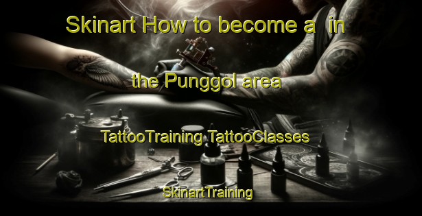 Skinart How to become a  in the Punggol area | #TattooTraining #TattooClasses #SkinartTraining-Singapore