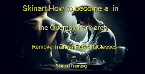 Skinart How to become a  in the Quemoy Park area | #RemovalTraining #RemovalClasses #SkinartTraining-Singapore