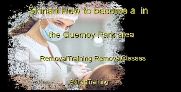 Skinart How to become a  in the Quemoy Park area | #RemovalTraining #RemovalClasses #SkinartTraining-Singapore