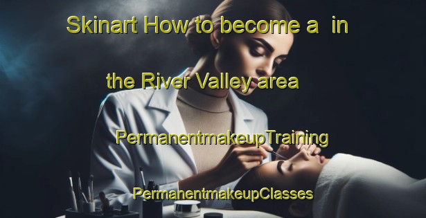 Skinart How to become a  in the River Valley area | #PermanentmakeupTraining #PermanentmakeupClasses #SkinartTraining-Singapore