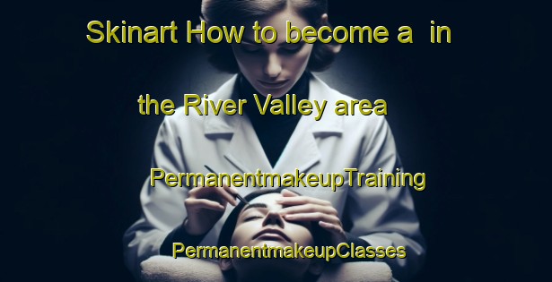 Skinart How to become a  in the River Valley area | #PermanentmakeupTraining #PermanentmakeupClasses #SkinartTraining-Singapore