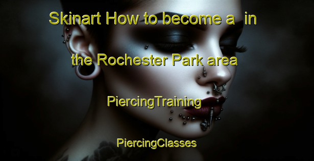 Skinart How to become a  in the Rochester Park area | #PiercingTraining #PiercingClasses #SkinartTraining-Singapore