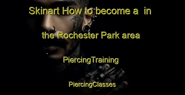 Skinart How to become a  in the Rochester Park area | #PiercingTraining #PiercingClasses #SkinartTraining-Singapore